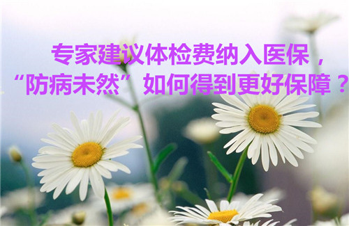 專家建議體檢費納入醫(yī)保，“防病未然”如何得到更好保障？