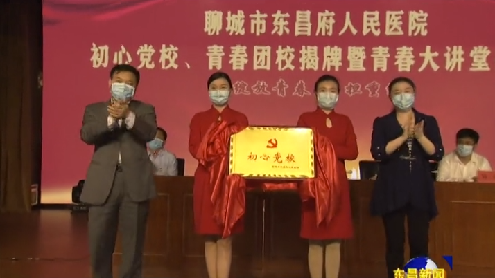 東昌府人民醫(yī)院舉辦初心黨校、青春團(tuán)校揭牌暨青春大講堂報告會