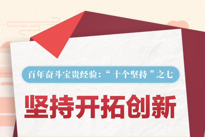 百年奮斗寶貴經(jīng)驗(yàn)“十個(gè)堅(jiān)持”之七：堅(jiān)持開(kāi)拓創(chuàng)新