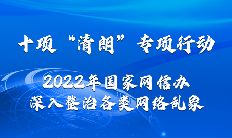 打擊謠言、治理算法……2022年“清朗”系列專項行動將重點(diǎn)整治這些網(wǎng)絡(luò)亂象