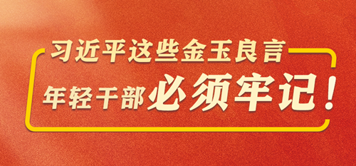 學(xué)習(xí)進(jìn)行時(shí)丨習(xí)近平這些金玉良言，年輕干部必須牢記！