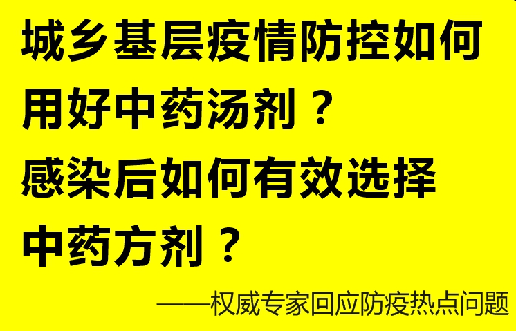 城鄉(xiāng)基層疫情防控如何用好中藥湯劑？感染后如何有效選擇中藥方劑？——權(quán)威專家解讀防疫熱點(diǎn)問(wèn)題