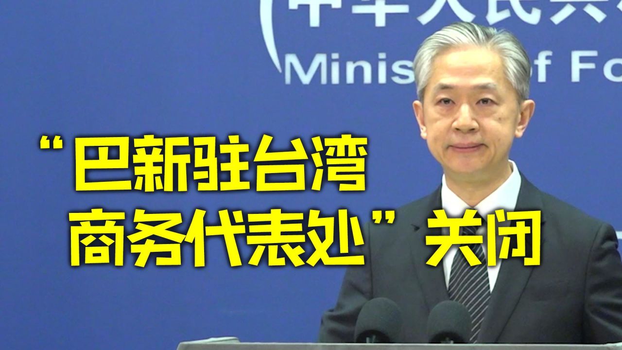 中方對巴新政府宣布關(guān)閉“巴新駐臺灣商務(wù)代表處”表示高度肯定和贊賞