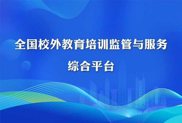 全國校外教育培訓(xùn)監(jiān)管與服務(wù)綜合平臺上線