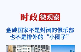 時(shí)政微觀察丨發(fā)出更強(qiáng)有力的“金磚聲音”