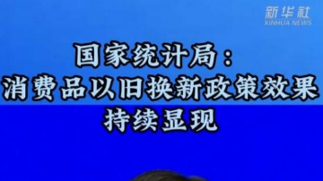 國家統(tǒng)計(jì)局：消費(fèi)品以舊換新政策效果持續(xù)顯現(xiàn)